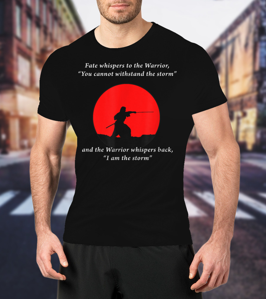 Fate Whispers To The Warrior Zen Wisdom I Am The Storm T-Shirt