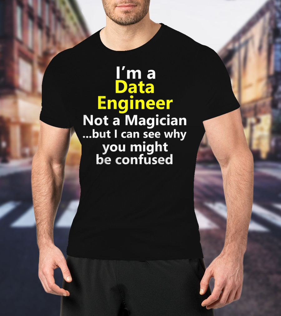 I'm A Data Engineer Not A Magician But I Can See Why You Might Be Confused T-Shirt