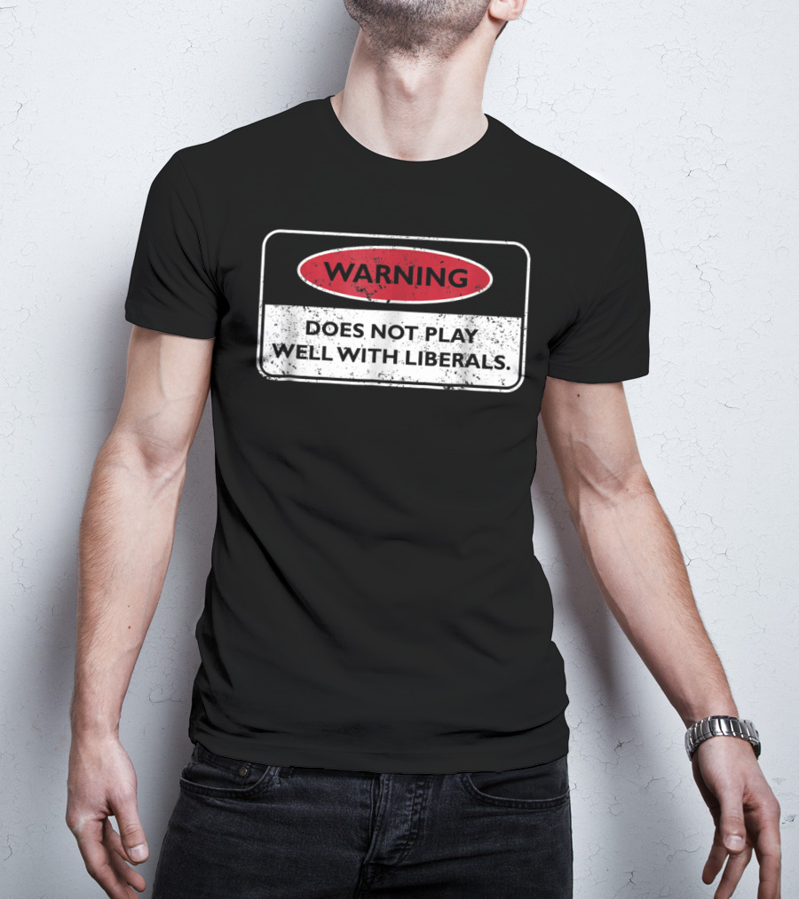 Warning Does Not Play Well With Liberals Humor Conservatives T-Shirt