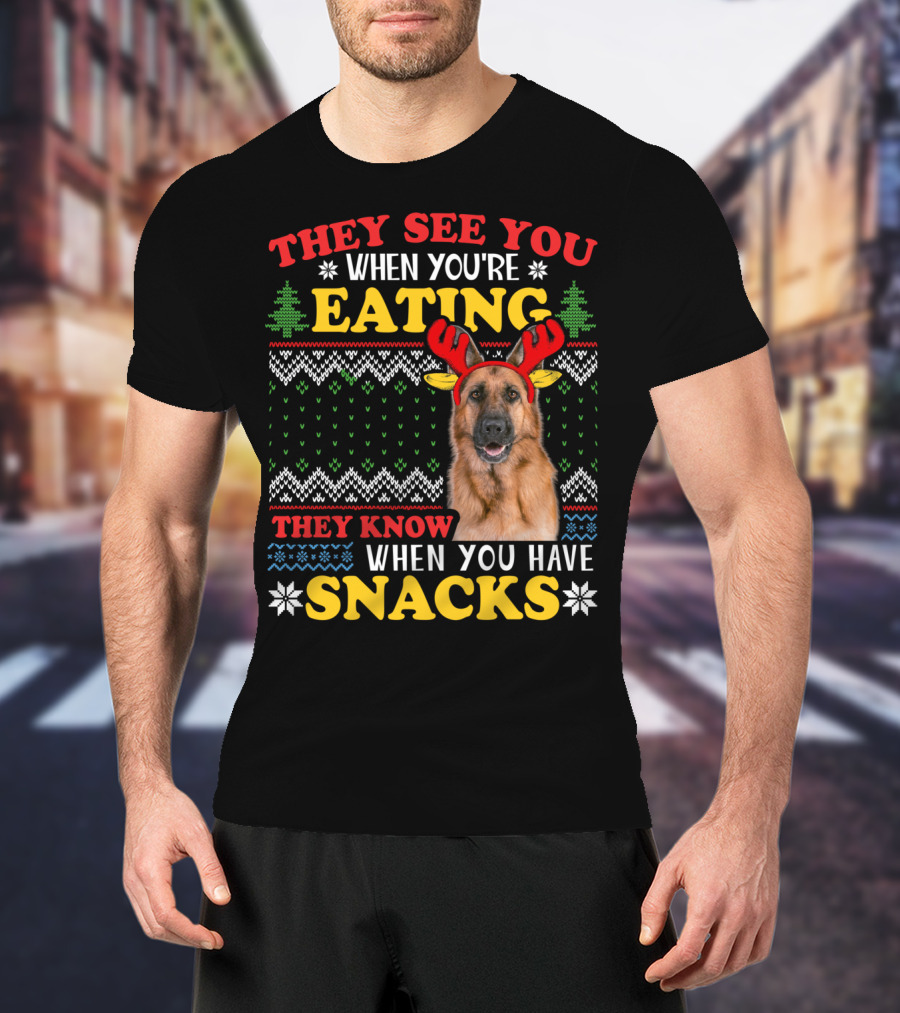 They See You When You're Eating They Know When You Have Snacks German Shepherd Ugly Xmas T-Shirt