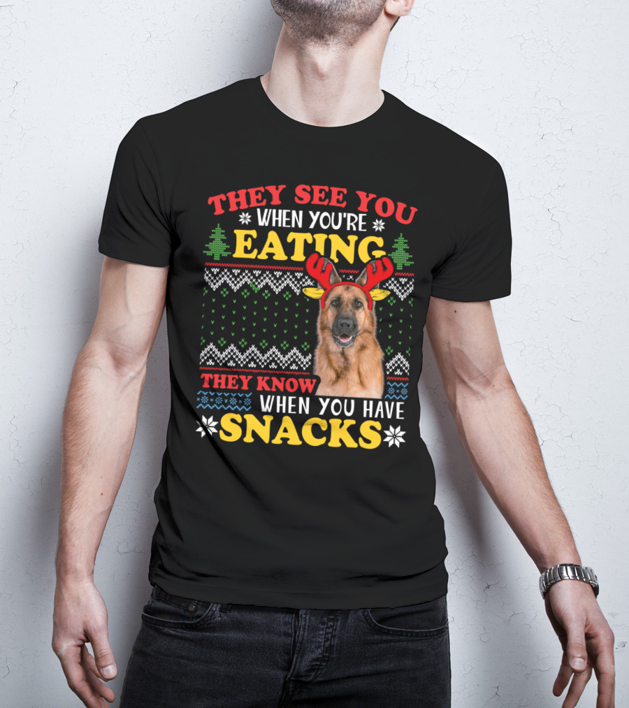 They See You When You're Eating They Know When You Have Snacks German Shepherd Ugly Xmas T-Shirt