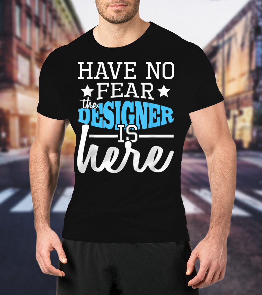 Have No Fear The Designer Is Here T-Shirt