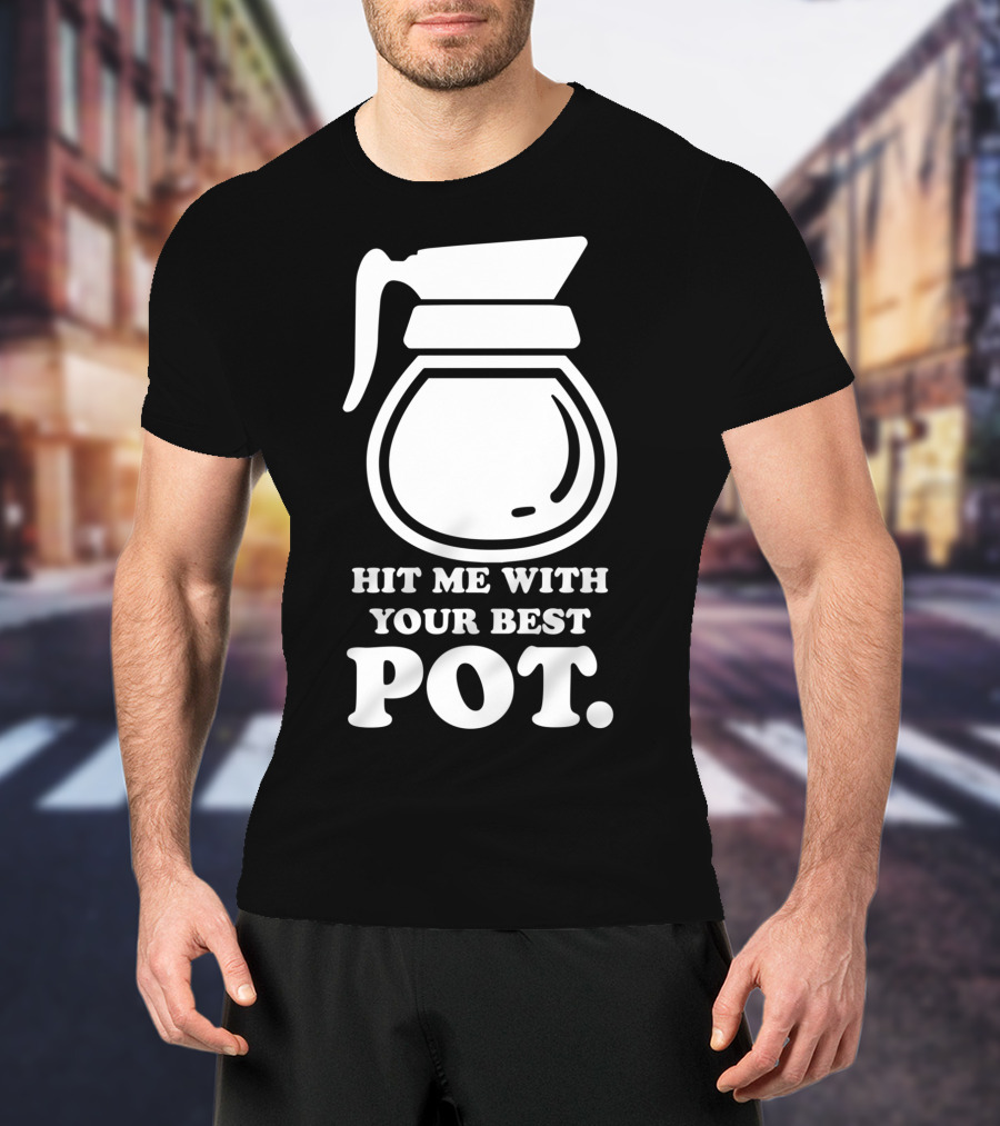 Hit Me With Your Best Pot Coffee Humor Song Reference T-Shirt