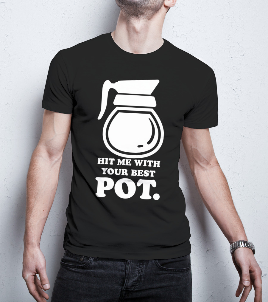 Hit Me With Your Best Pot Coffee Humor Song Reference T-Shirt