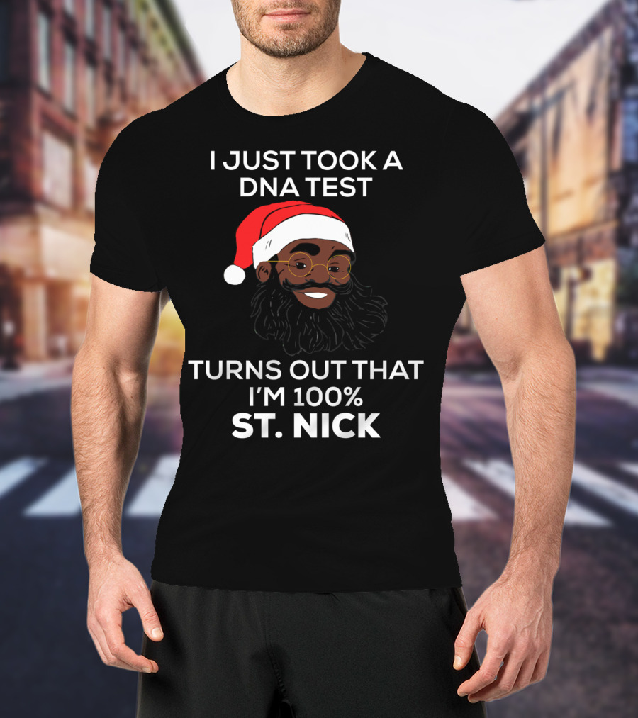 I Just Took A DNA Test Turns Out That I'm 100% St. Nick T-Shirt
