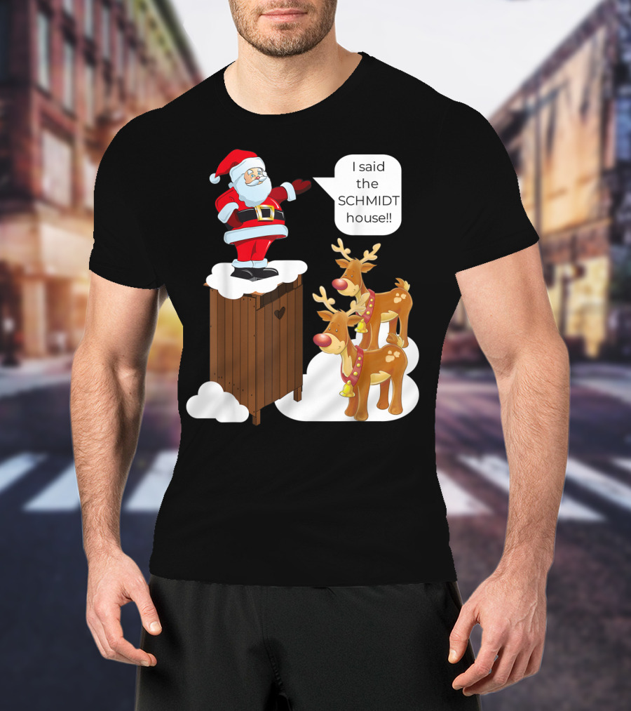 I Said The Schmidt House Santa Funny Christmas Reindeer Scene T-Shirt