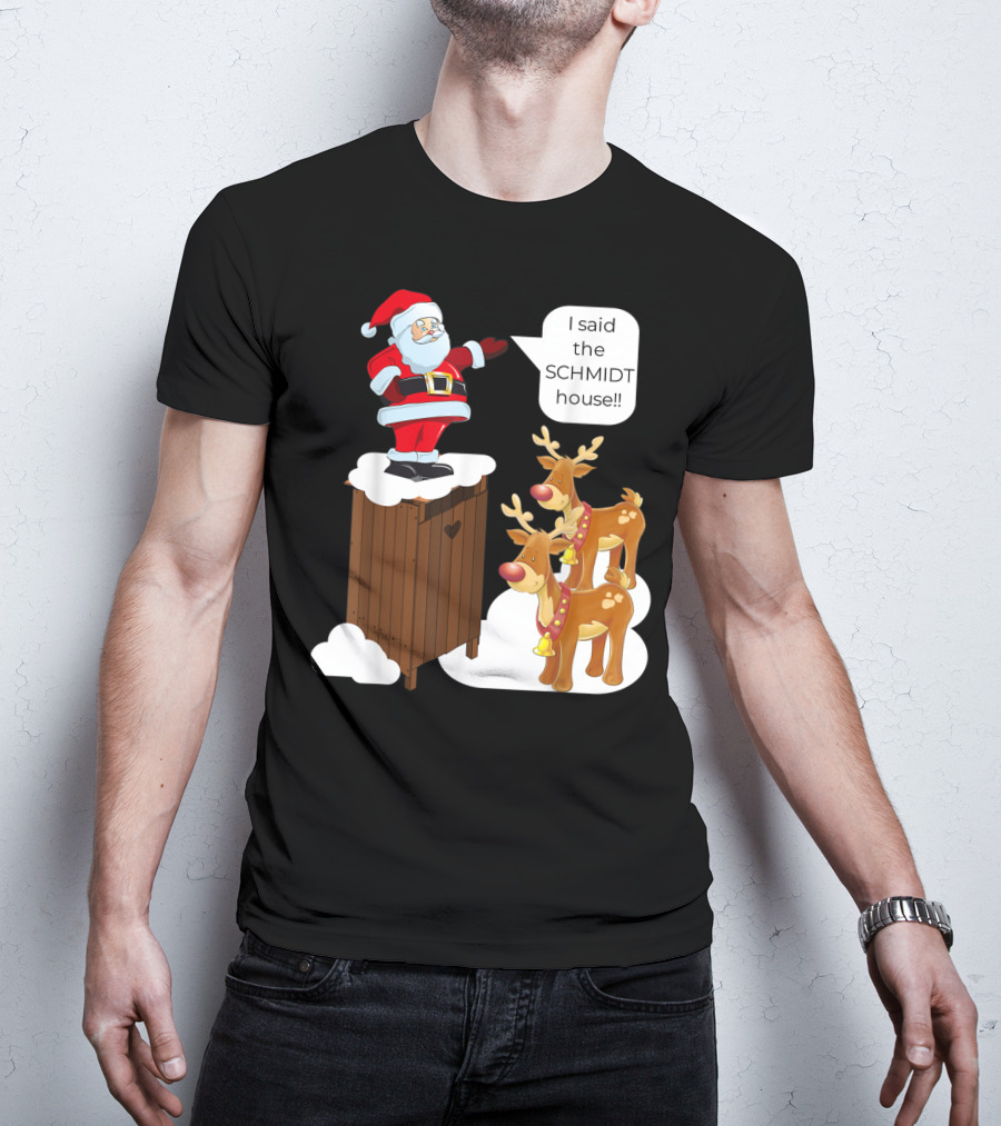 I Said The Schmidt House Santa Funny Christmas Reindeer Scene T-Shirt