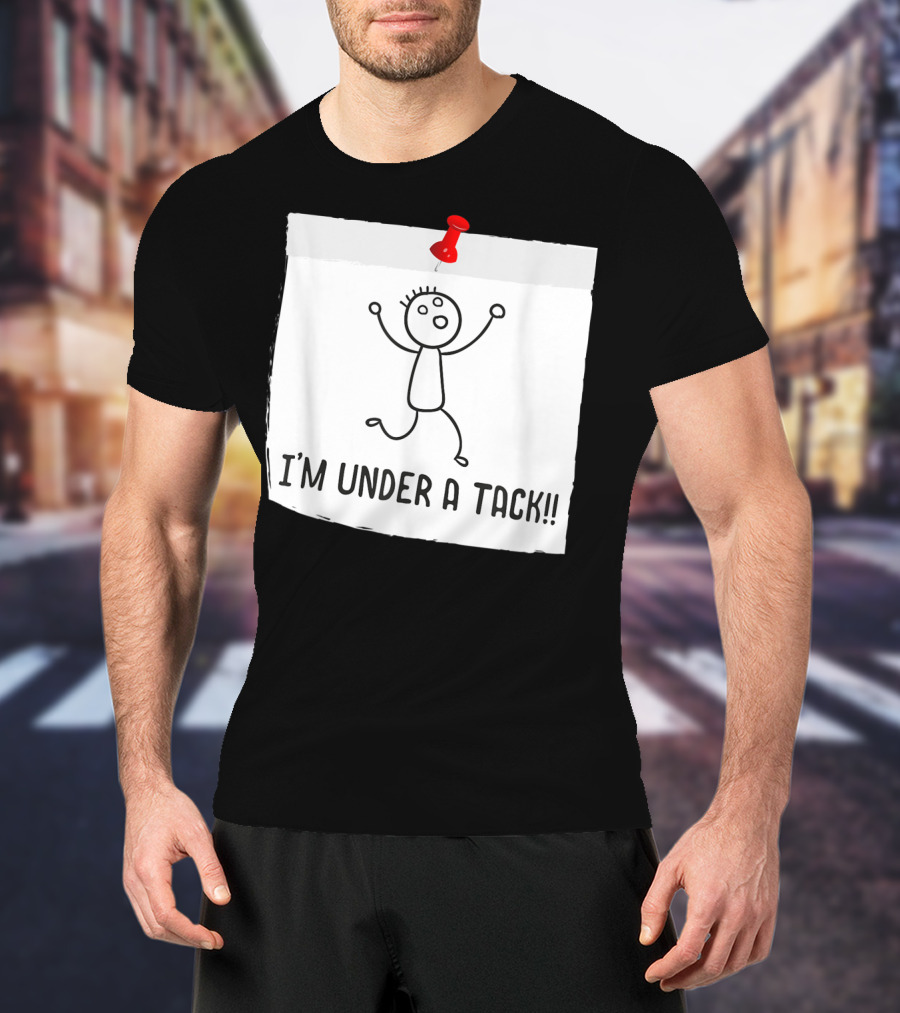I'm Under A Tack Funny Stick Figure Tack Attack T-Shirt