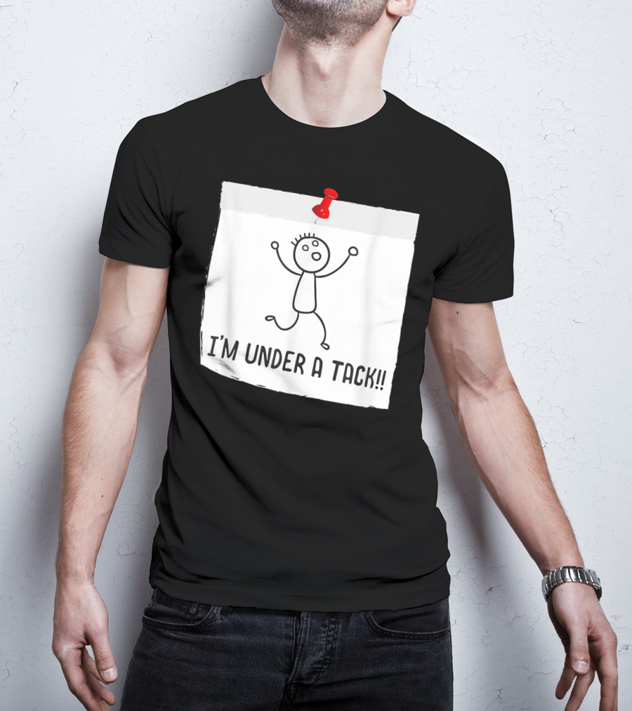 I'm Under A Tack Funny Stick Figure Tack Attack T-Shirt