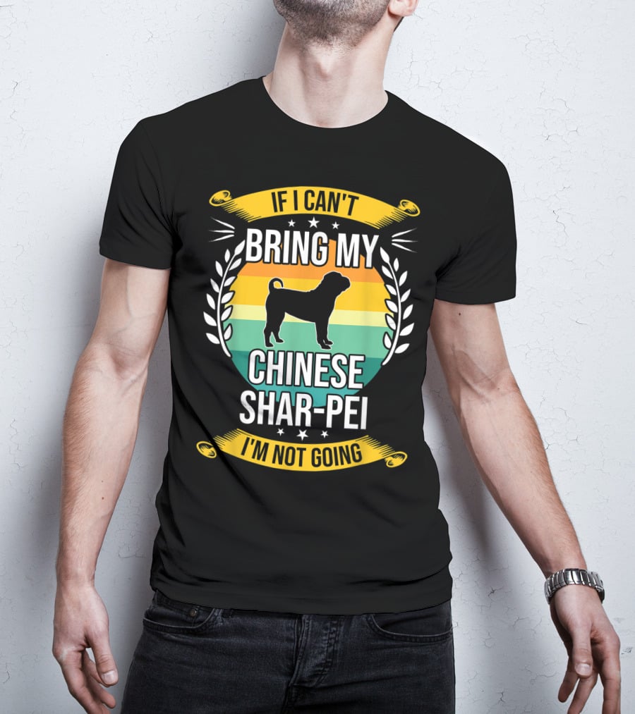 If I Can't Bring My Chinese Shar-Pei I'm Not Going Funny Dog T-Shirt