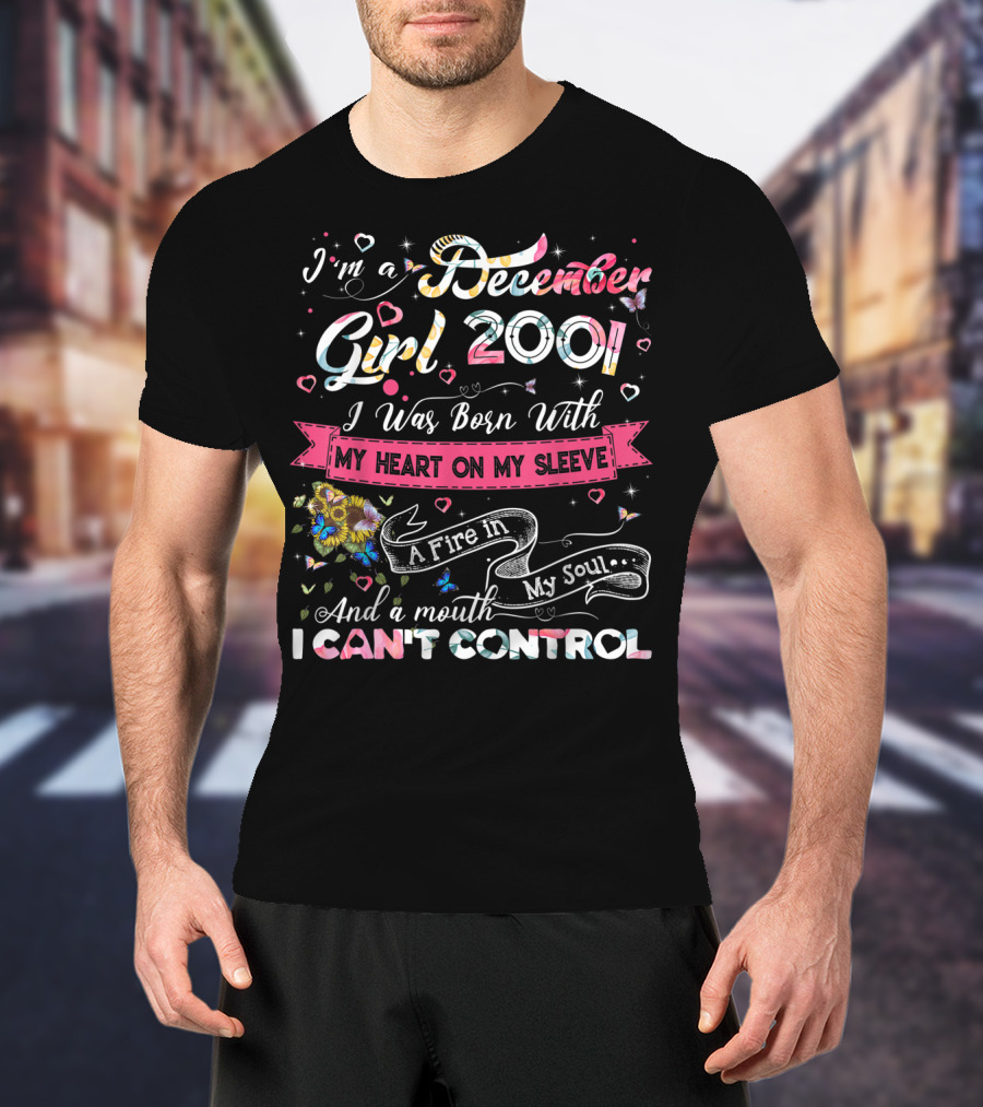 I'm A December Girl 2001 Born With My Heart On My Sleeve And A Mouth I Can't Control T-Shirt
