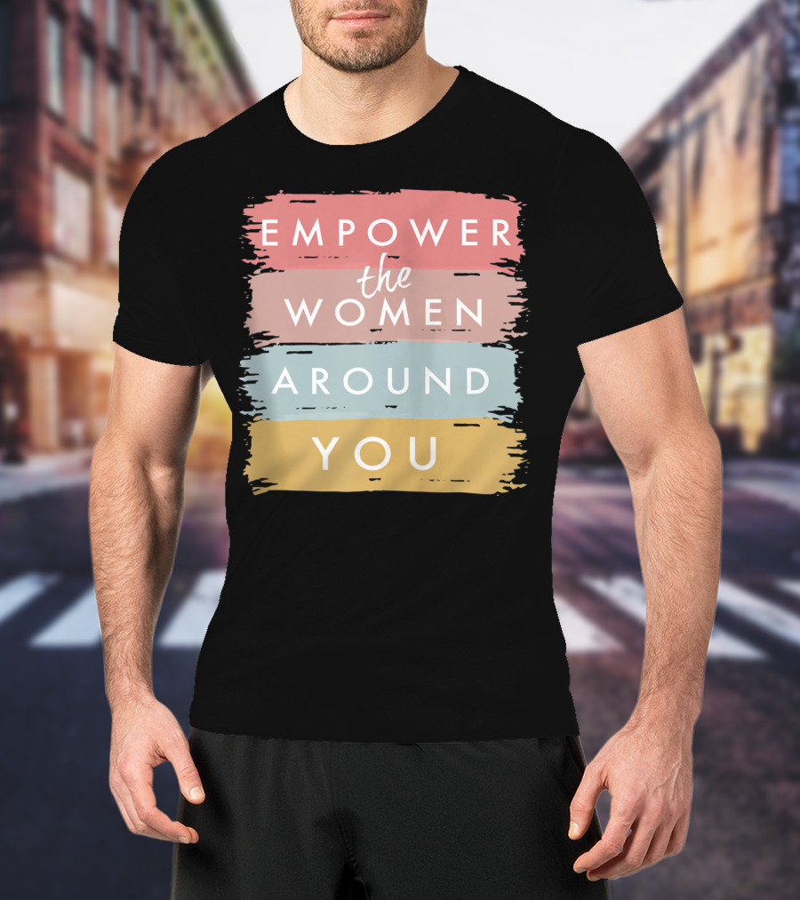 Empower The Women Around You Feminist Statement Bold Color Blocks T-Shirt