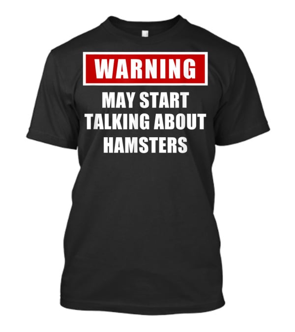 Warning May Start Talking About Hamsters T-Shirt