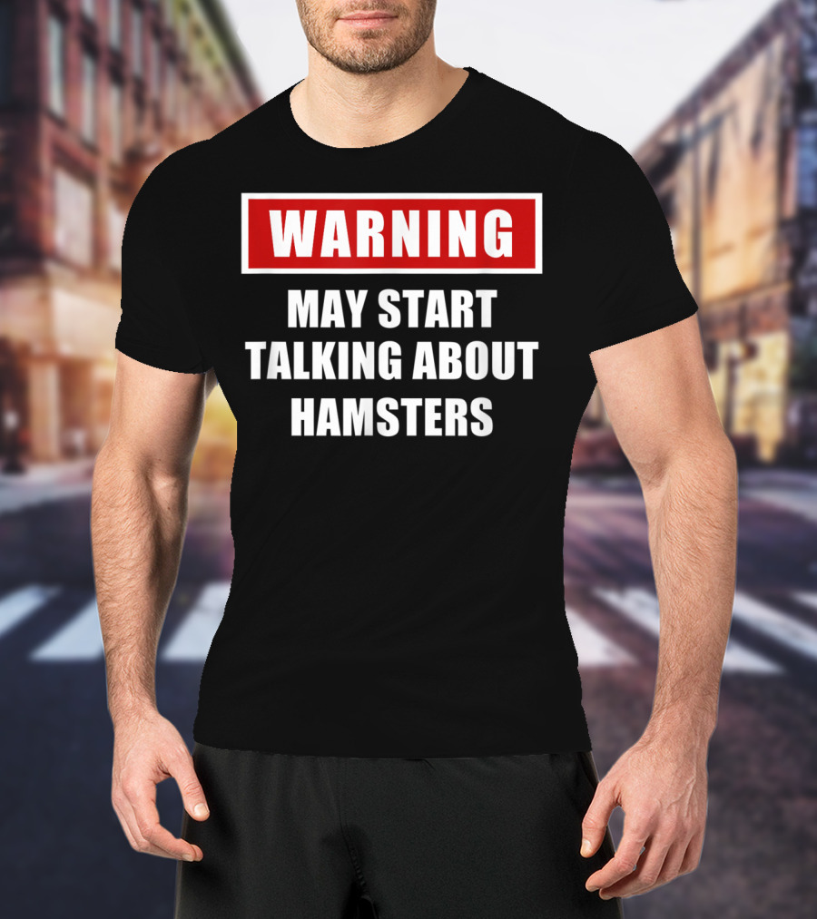 Warning May Start Talking About Hamsters T-Shirt