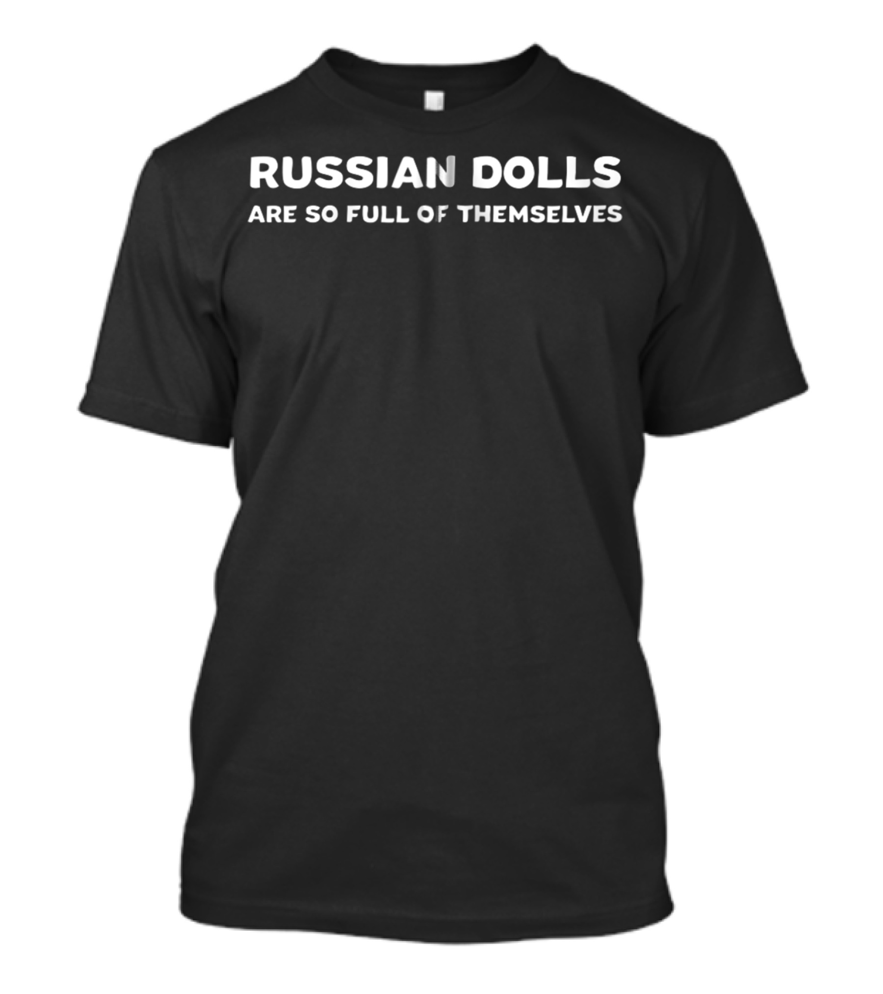 Funny Russian Dolls Joke Matryoshka Russia Are So Full Of Themselves T-Shirt