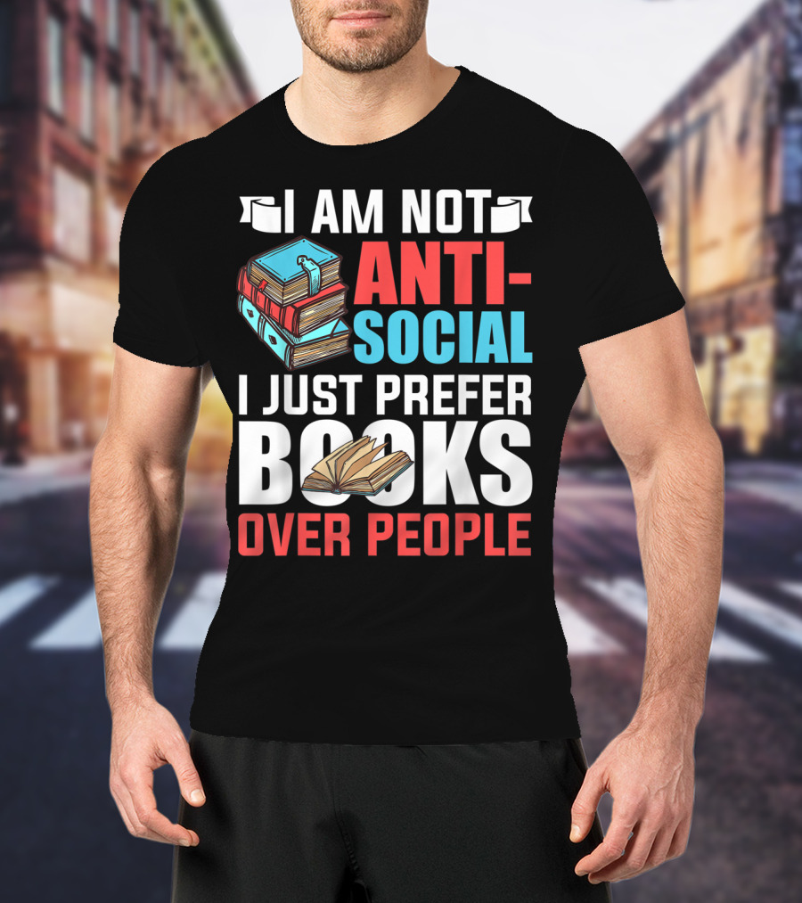 I Am Not Anti-Social I Just Prefer Books Over People T-Shirt