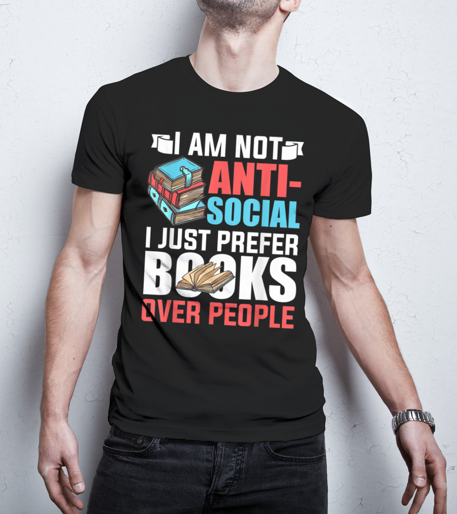 I Am Not Anti-Social I Just Prefer Books Over People T-Shirt