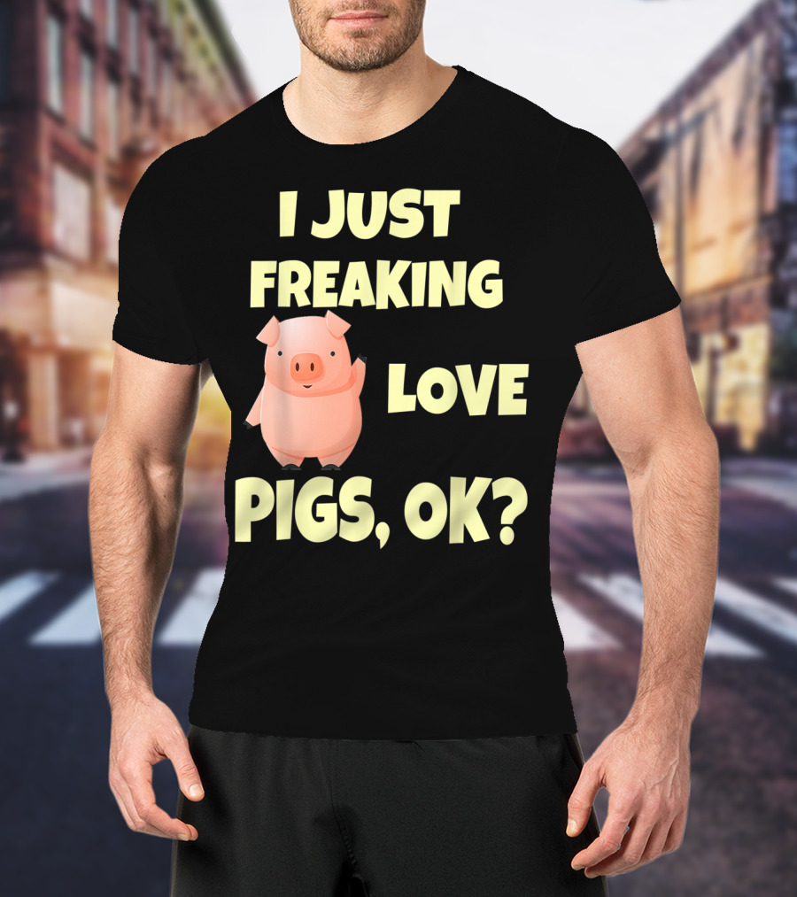 I Just Freaking Love Pigs OK Funny Pink Pig Hog T-Shirt