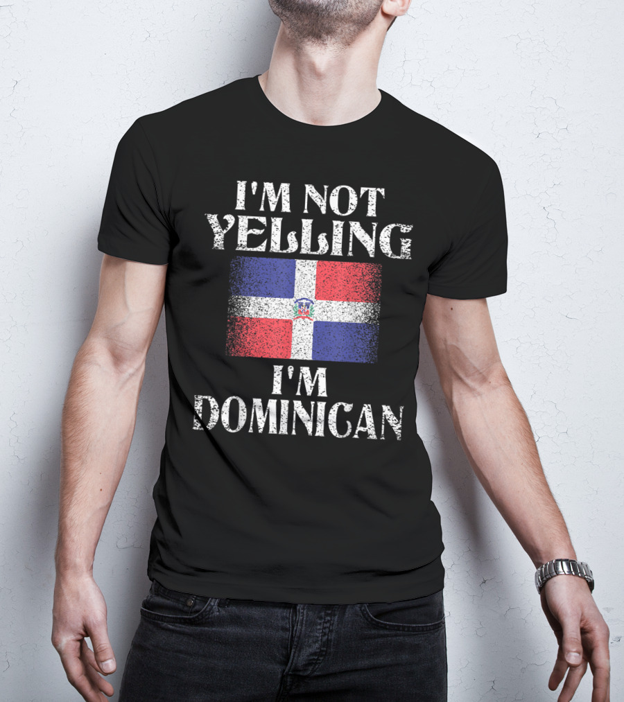 I'm Not Yelling I'm Dominican Flag Heritage Pride T-Shirt