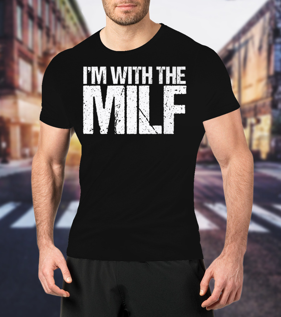 I'm With The Milf Husband Boyfriend Naughty T-Shirt