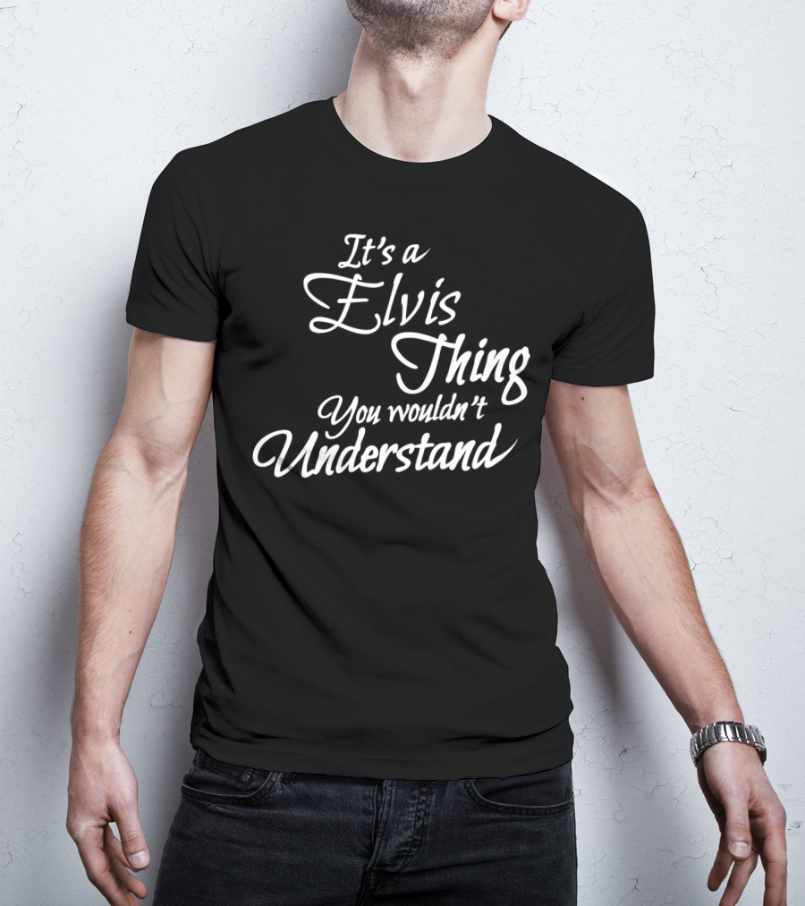 It's A Elvis Thing You Wouldn't Understand T-Shirt