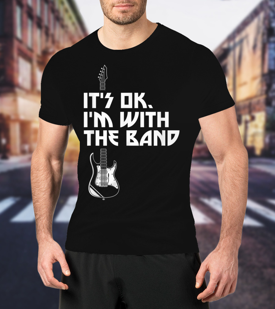 It's Ok I'm With The Band Guitar Roadie Music T-Shirt