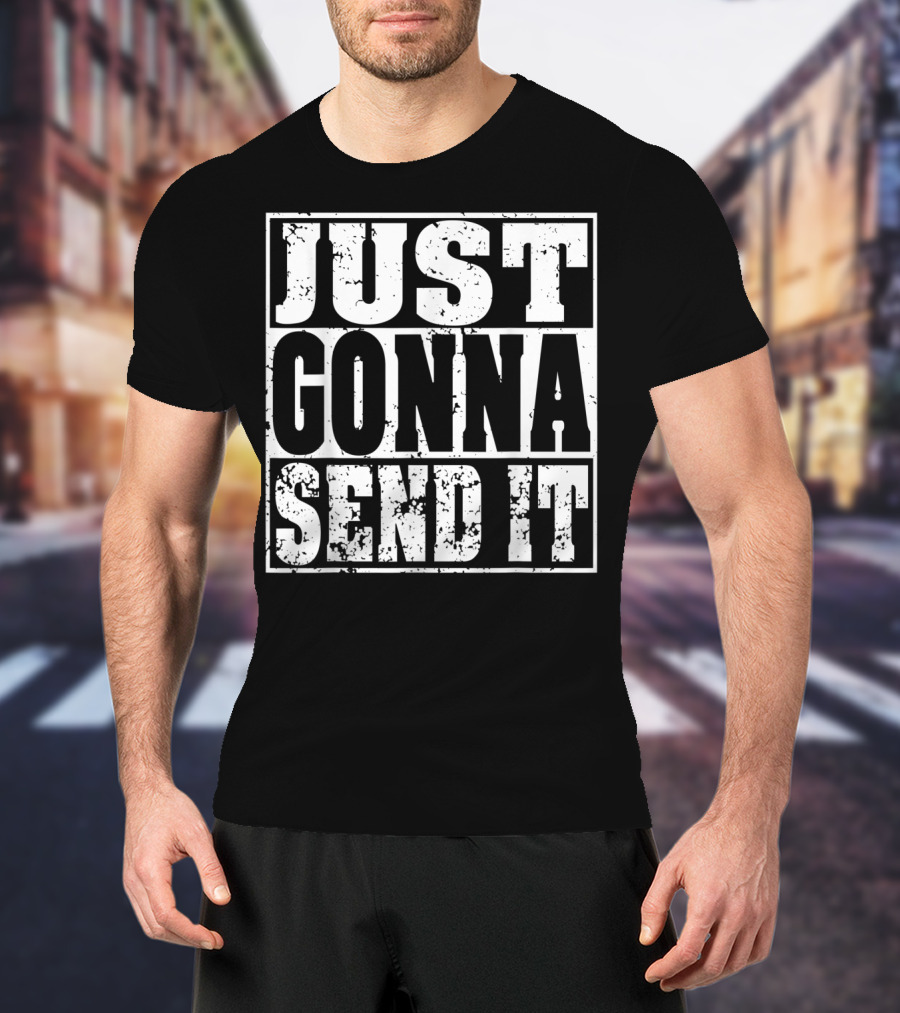 Just Gonna Send It Motocross Dirt Bike Adventure T-Shirt