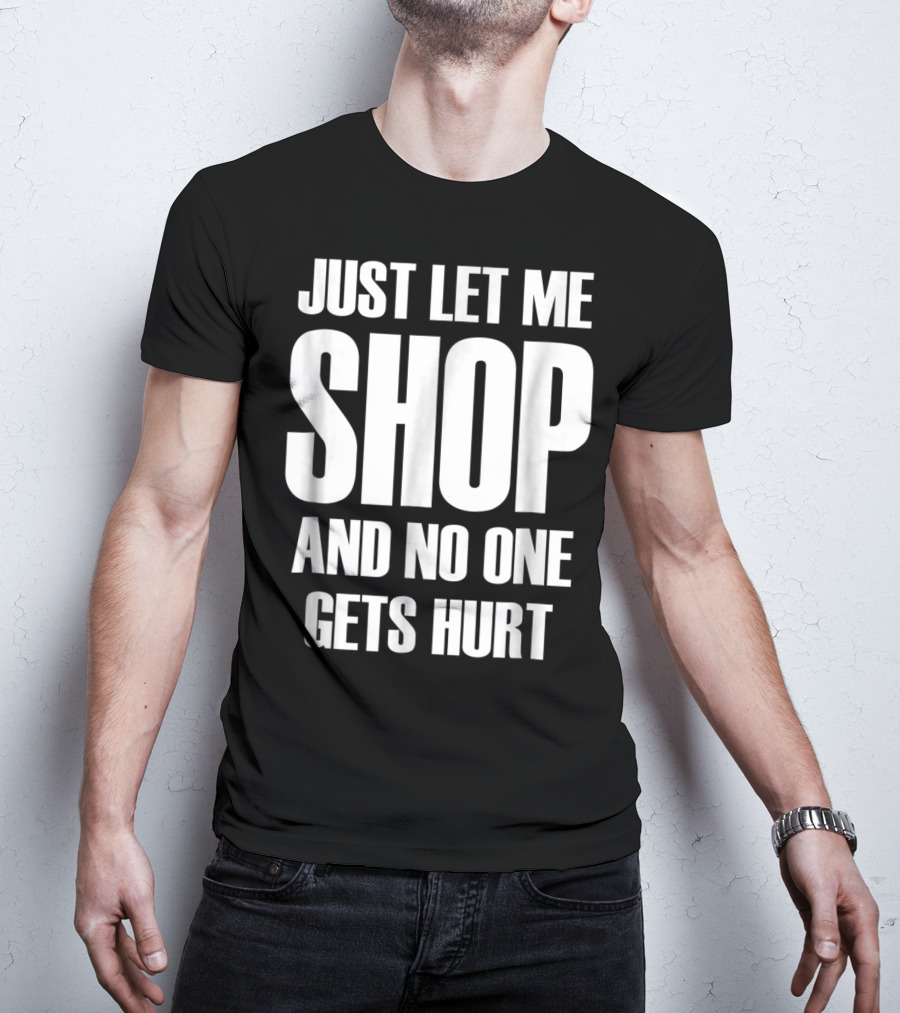 Just Let Me Shop And No One Gets Hurt T-Shirt