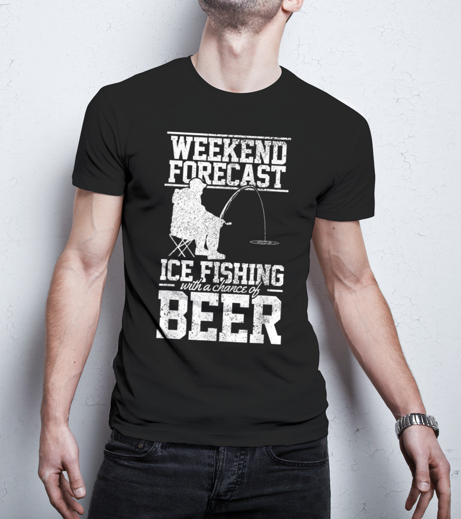 Weekend Forecast Ice Fishing With A Chance Of Beer T-Shirt