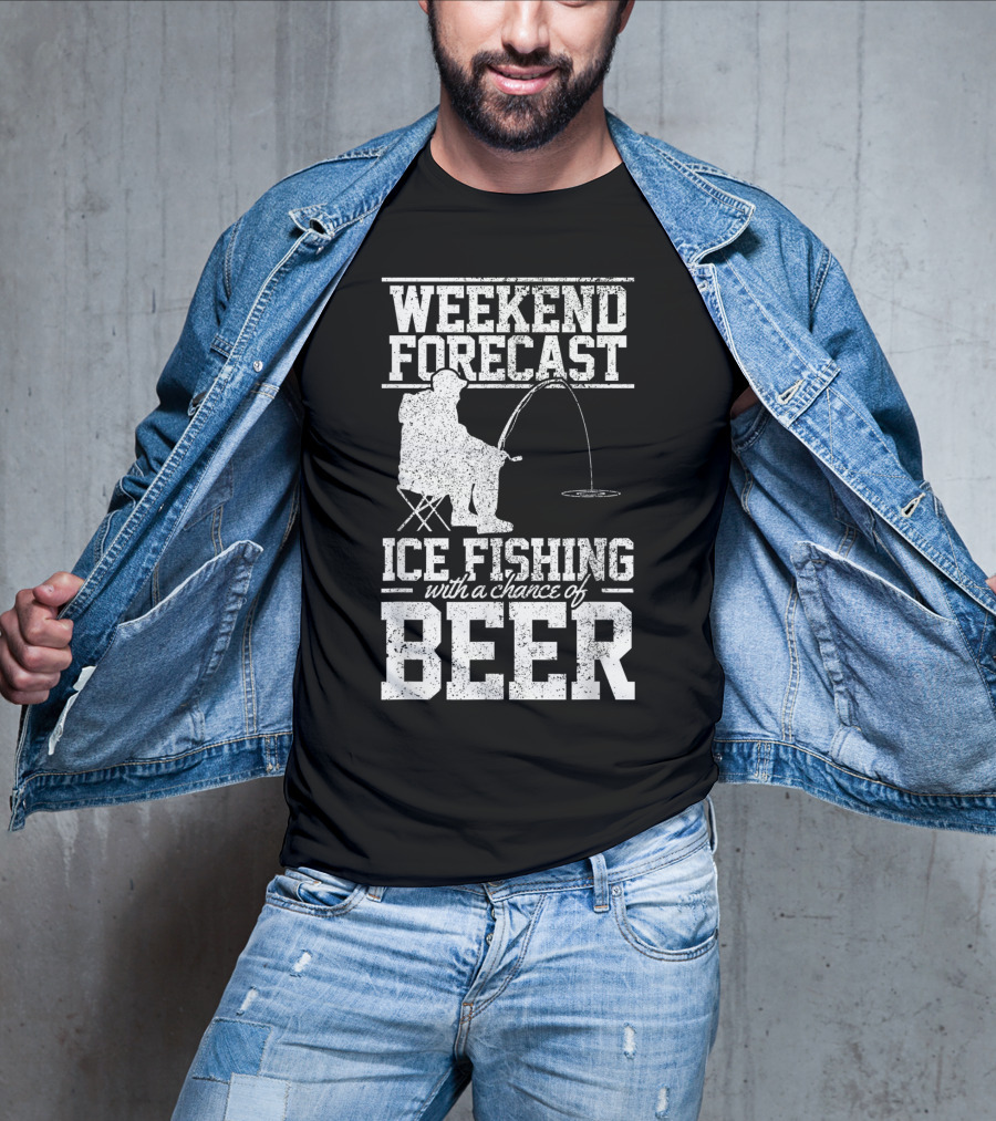 Weekend Forecast Ice Fishing With A Chance Of Beer T-Shirt