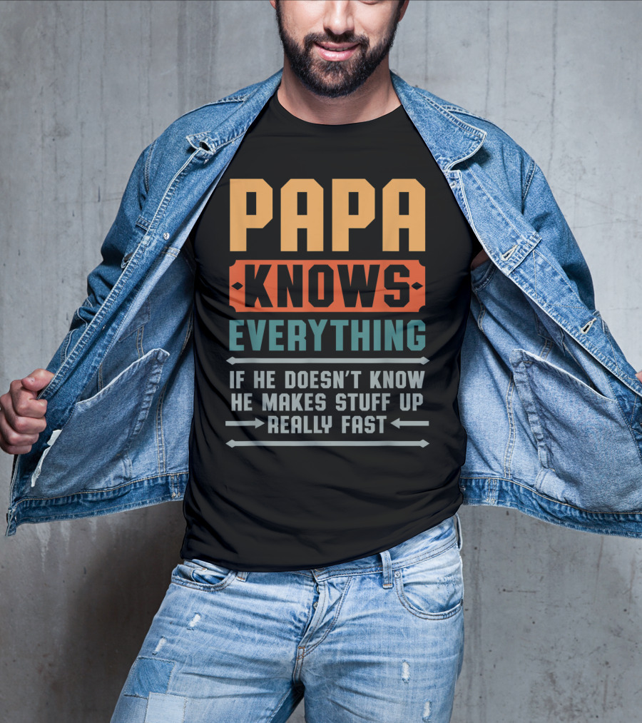 PAPA Knows Everything If He Doesn't Know He Makes Stuff Up Really Fast T-Shirt