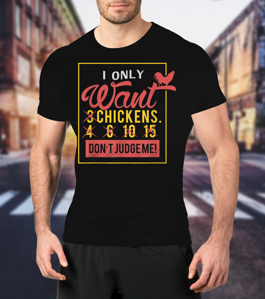 I Only Want 3 Chickens Don't Judge Me T-Shirt