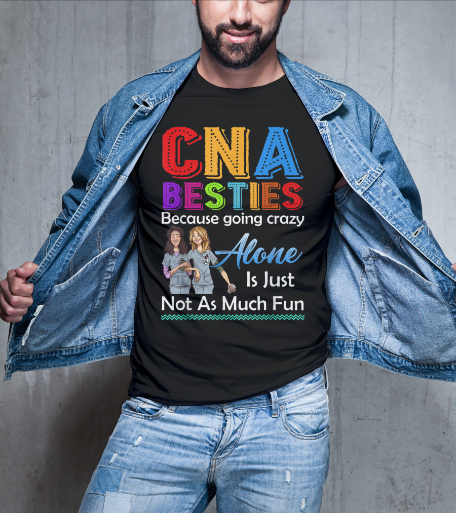 CNA Besties Because Going Crazy Alone Is Just Not As Much Fun T-Shirt