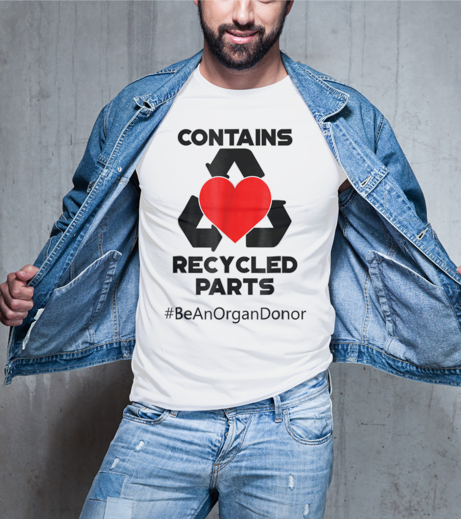 Contains Recycled Parts Heart Transplant Recipient #BeAnOrganDonor T-Shirt