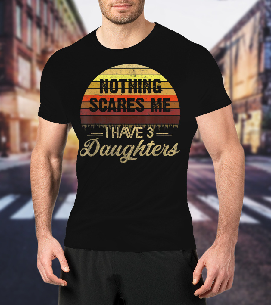 Nothing Scares Me I Have 3 Daughters Retro Sunset T-Shirt