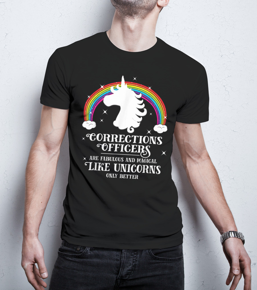 Corrections Officers Are Fabulous And Magical Like Unicorns Only Better T-Shirt