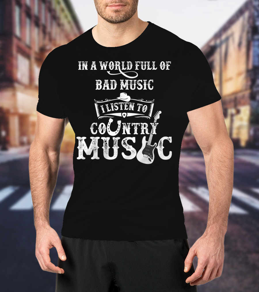In A World Full Of Bad Music I Listen To Country Music T-Shirt