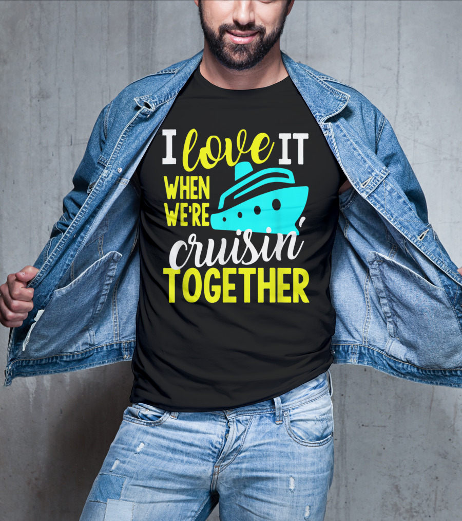 I Love It When We're Cruisin' Together T-Shirt