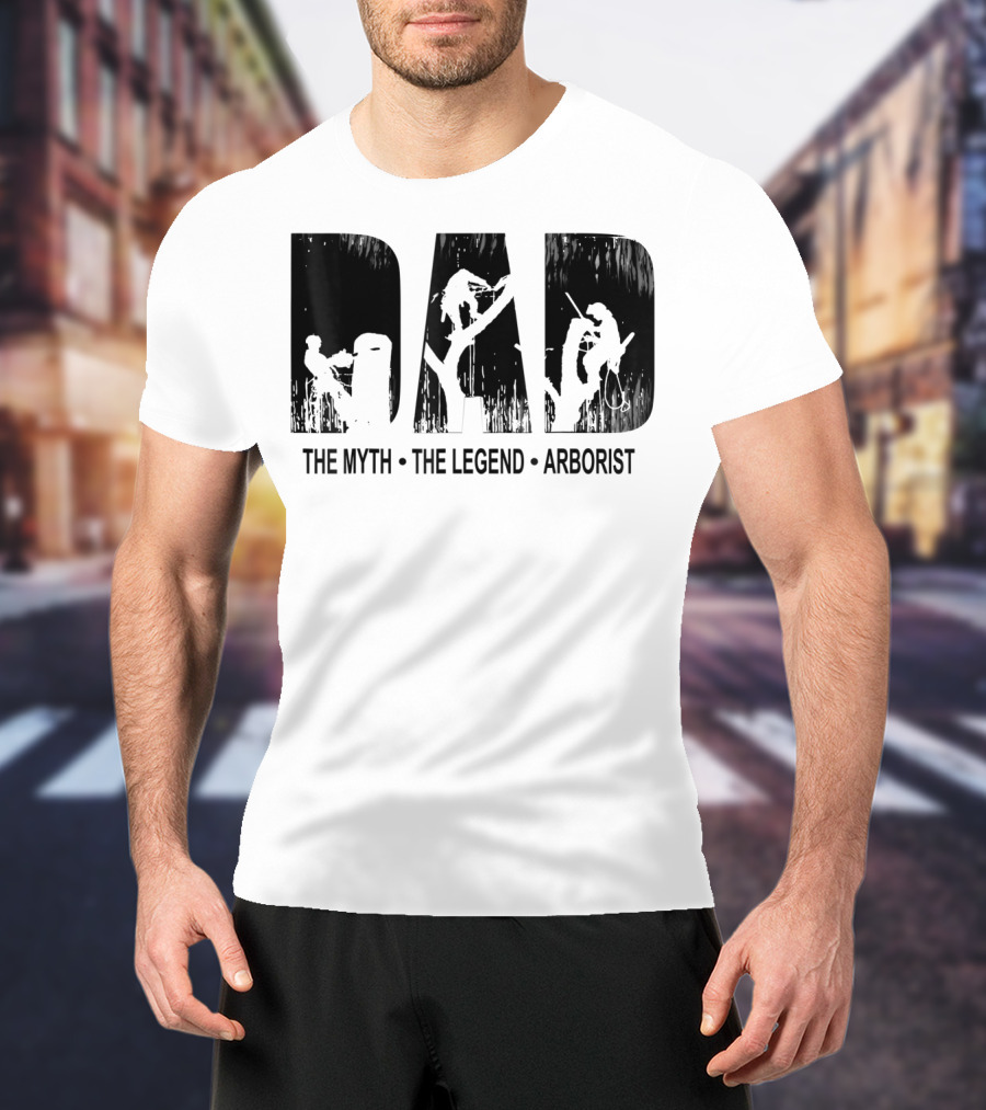 Dad The Myth The Legend Arborist T-Shirt