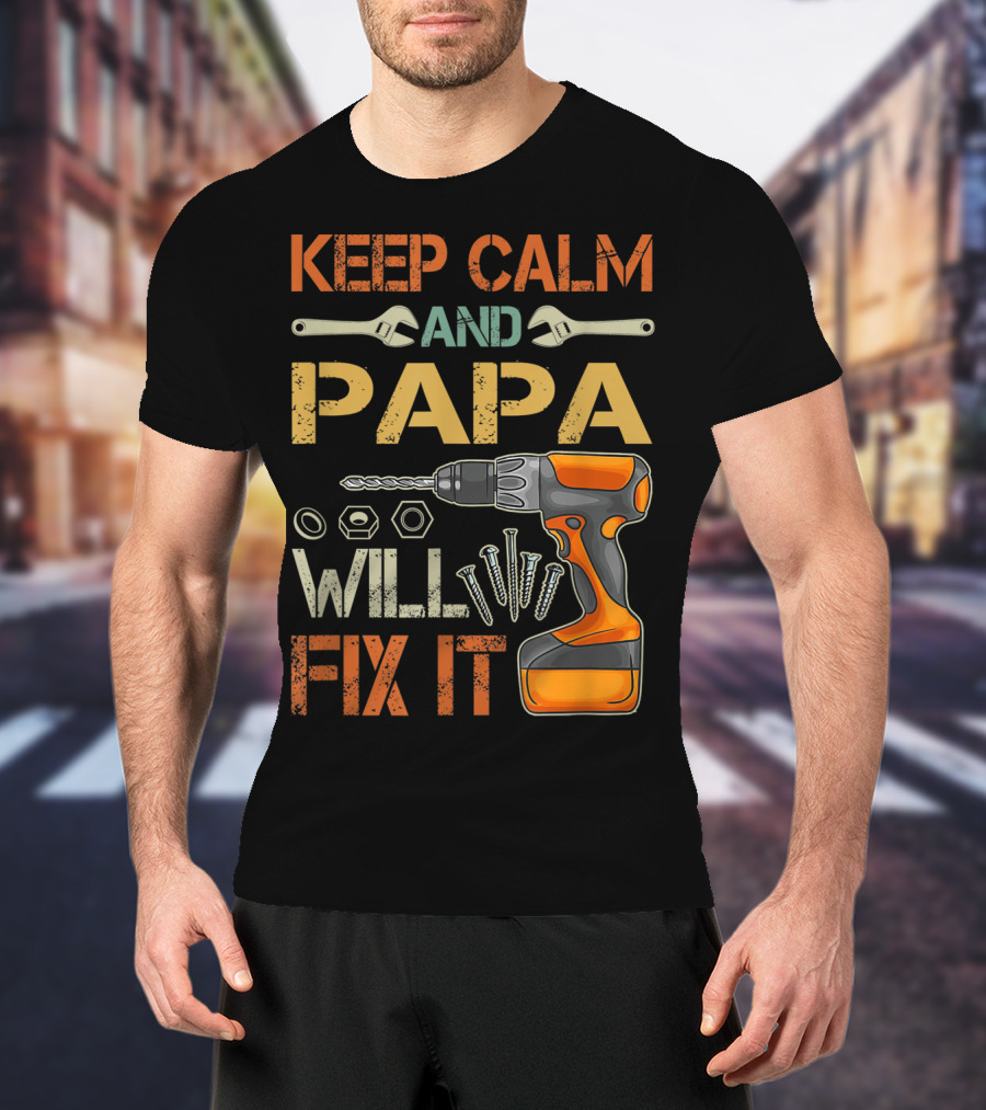 Keep Calm And Papa Will Fix It Father's Day Drill And Wrench Tools T-Shirt