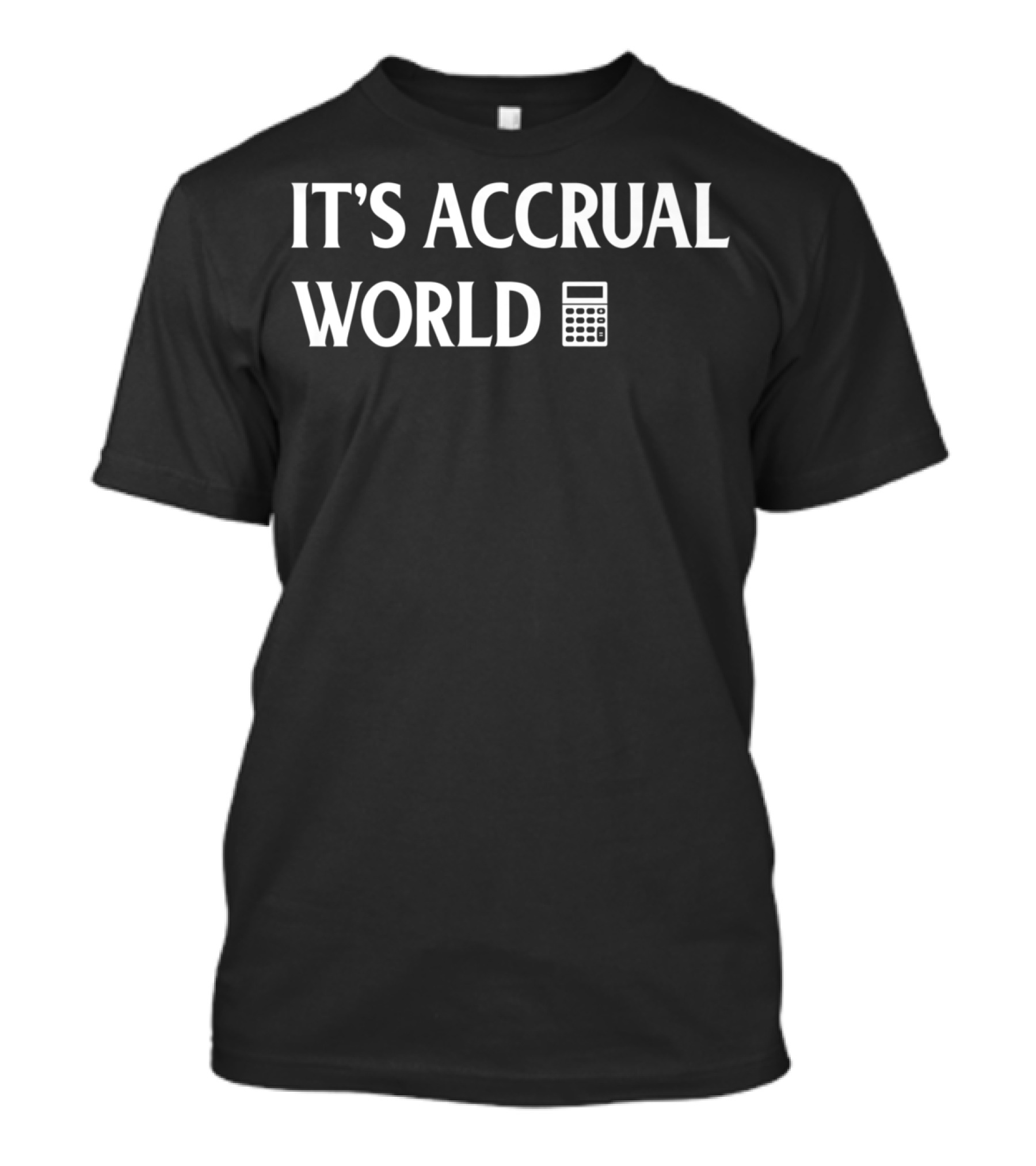 Funny Accounting It's Accrual World Calculator T-Shirt