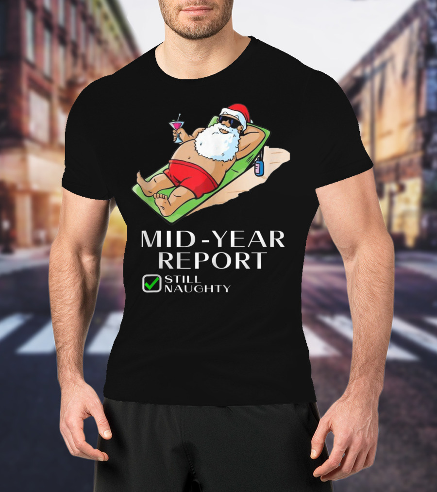 Mid-Year Report Still Naughty Santa Relaxing With Drink T-Shirt