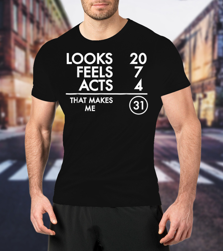 Looks 20 Feels 7 Acts 4 That Makes Me 31 Funny Turning 31 Years Old Born In 1987 T-Shirt