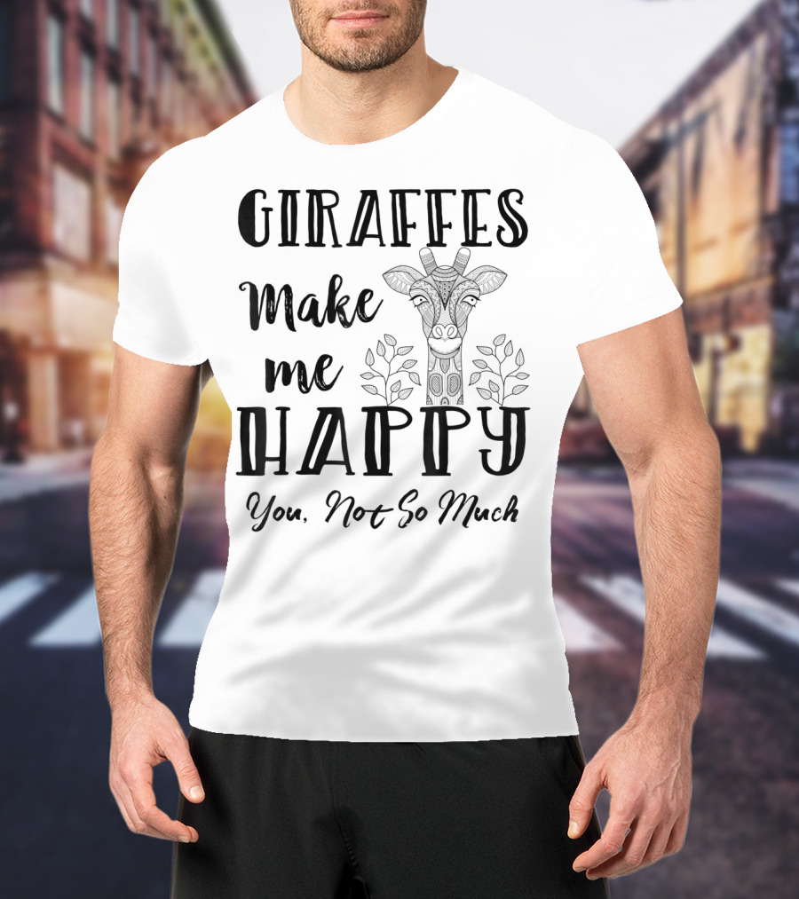 Giraffes Make Me Happy You Not So Much Giraffe Lovers T-Shirt