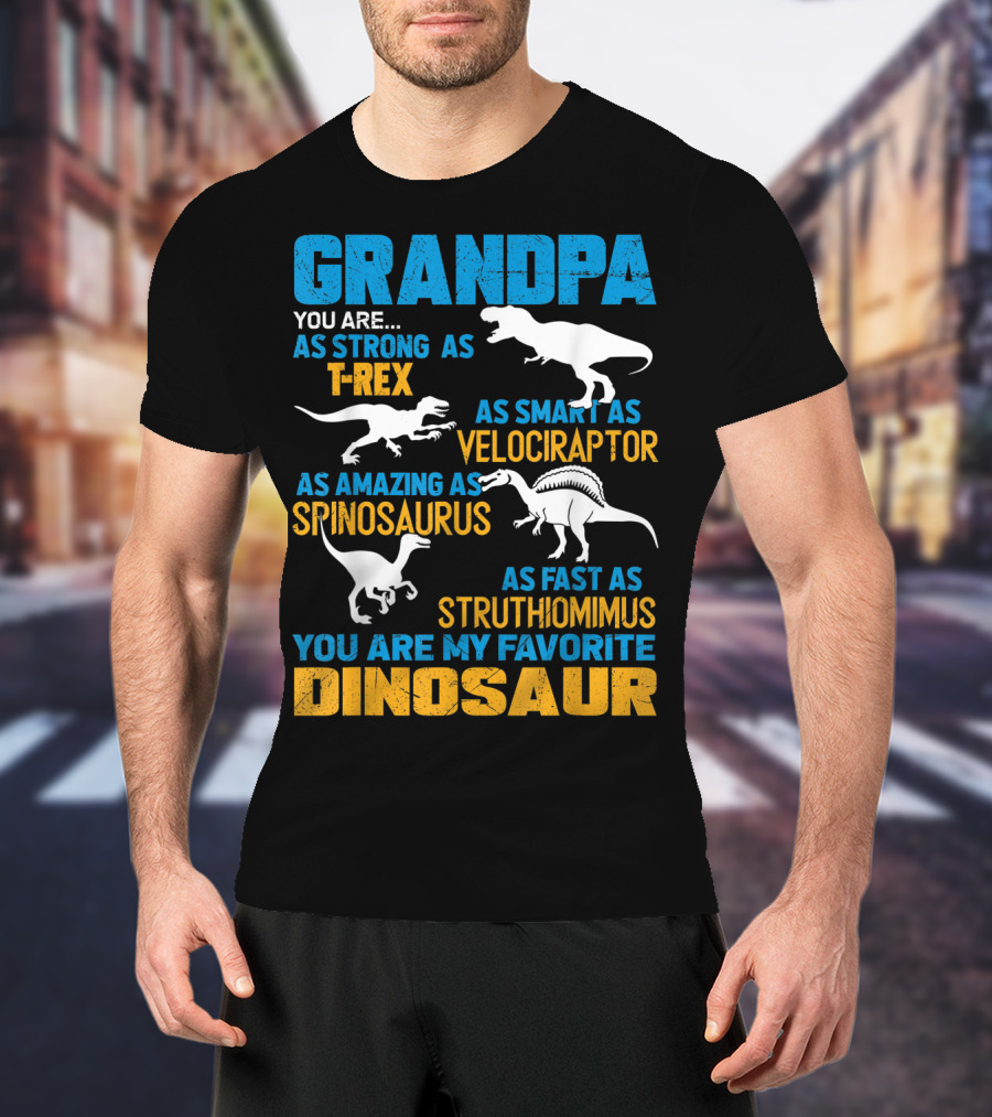 Grandpa You Are As Strong As T-Rex As Smart As Velociraptor As Amazing As Spinosaurus As Fast As Struthiomimus You Are My Favorite Dinosaur T-Shirt