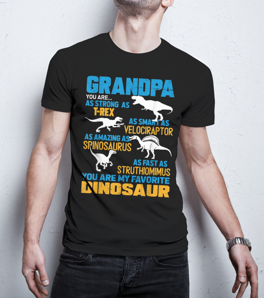 Grandpa You Are As Strong As T-Rex As Smart As Velociraptor As Amazing As Spinosaurus As Fast As Struthiomimus You Are My Favorite Dinosaur T-Shirt