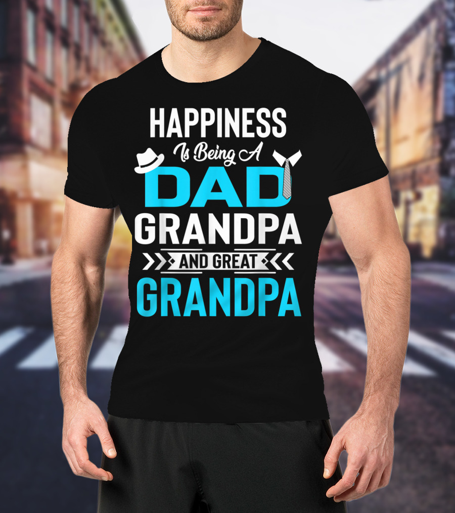 Happiness Is Being A Dad Grandpa And Great Grandpa With Hat And Tie Elements T-Shirt