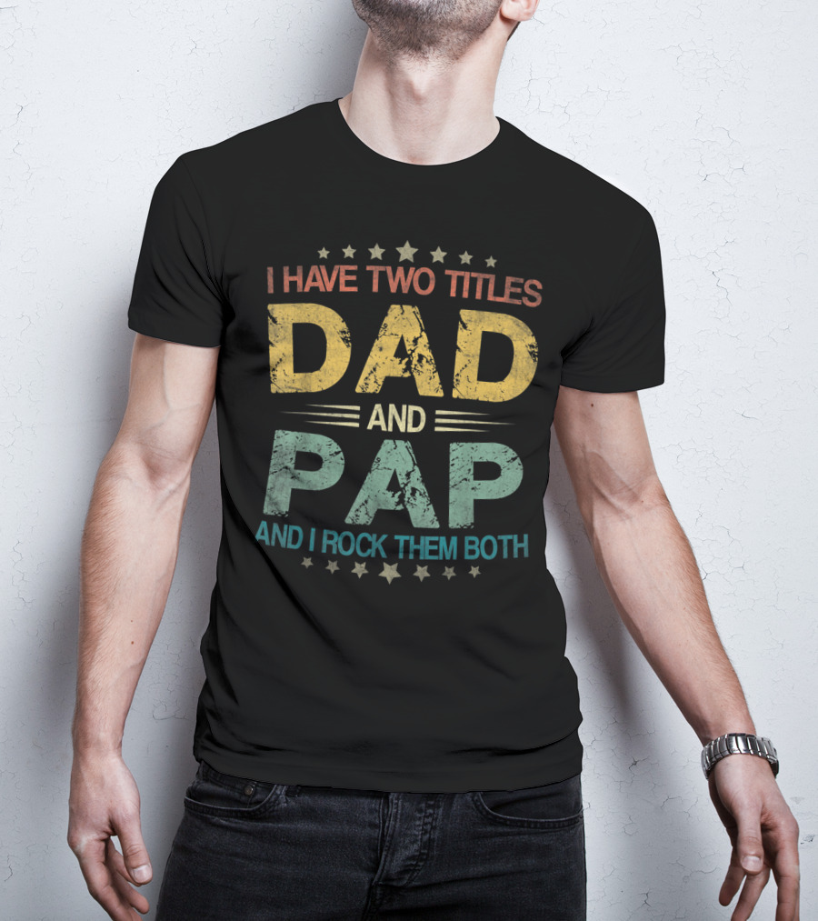 I Have Two Titles Dad And Pap And I Rock Them Both Funny Fathers T-Shirt