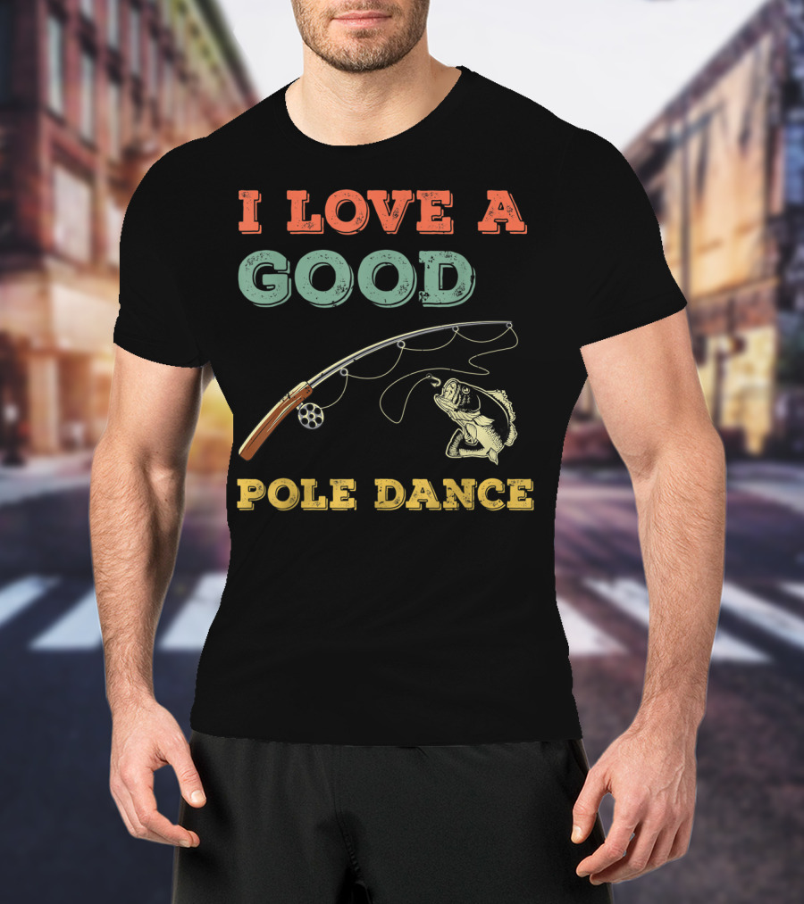 I Love A Good Pole Dance Fishing Bass T-Shirt