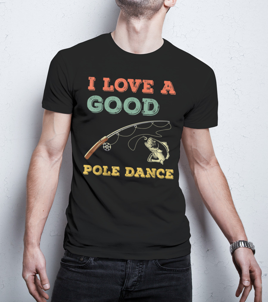 I Love A Good Pole Dance Fishing Bass T-Shirt